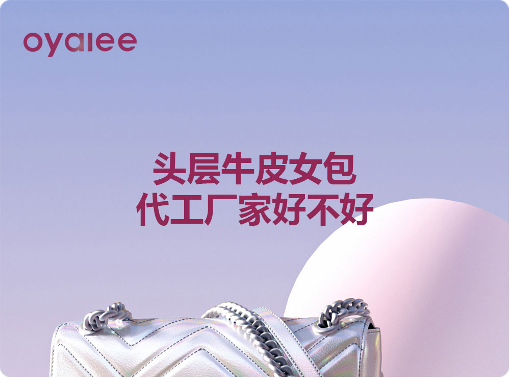 头层牛皮女包代工厂家好不好